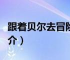 跟著貝爾去冒險(xiǎn)（說(shuō)一說(shuō)跟著貝爾去冒險(xiǎn)的簡(jiǎn)介）
