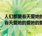 人們都愛春天愛她的什么愛她的什么愛它的什么（人們都愛春天愛她的愛她的愛她的）
