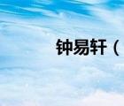 鐘易軒（說(shuō)一說(shuō)鐘易軒的簡(jiǎn)介）