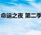 命運(yùn)之夜 第二季（命運(yùn)之夜第二季無(wú)刪減版）