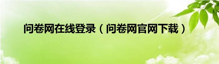 問卷網(wǎng)在線登錄（問卷網(wǎng)官網(wǎng)下載）