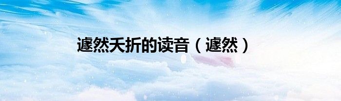 遽然夭折的讀音（遽然）