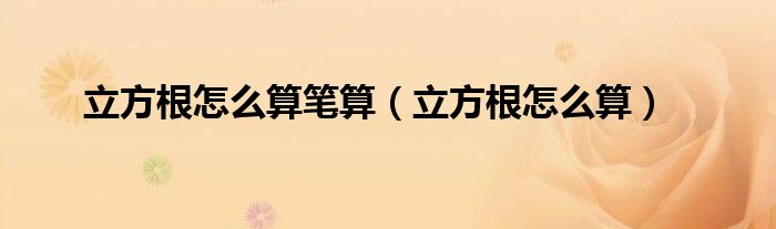 立方根怎么算筆算（立方根怎么算）