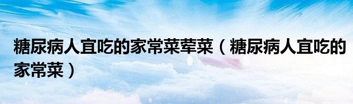 糖尿病人宜吃的家常菜葷菜（糖尿病人宜吃的家常菜）