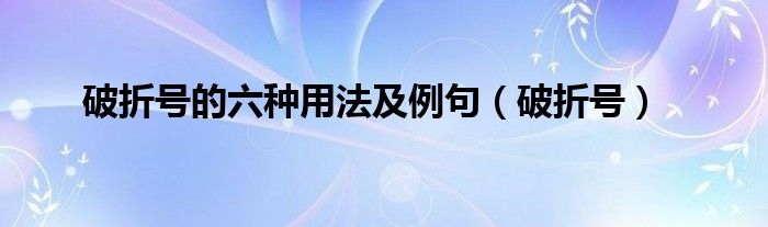 破折號的六種用法及例句（破折號）
