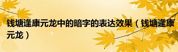錢塘逢康元龍中的暗字的表達效果（錢塘逢康元龍）