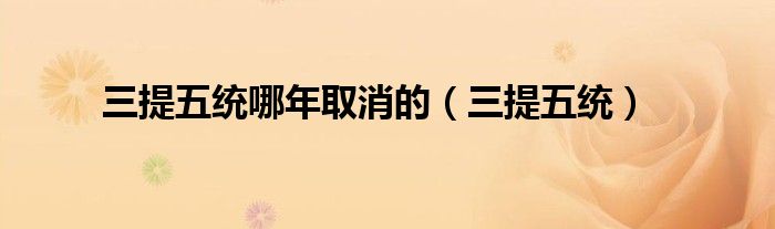 三提五統(tǒng)哪年取消的（三提五統(tǒng)）