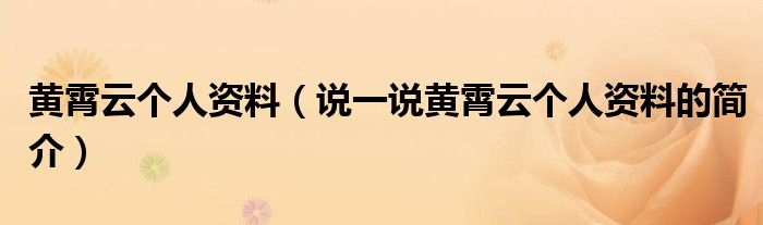 黃霄云個人資料（說一說黃霄云個人資料的簡介）