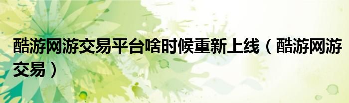 酷游網(wǎng)游交易平臺(tái)啥時(shí)候重新上線（酷游網(wǎng)游交易）