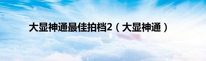 大顯神通最佳拍檔2（大顯神通）