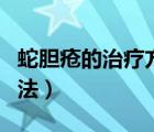 蛇膽瘡的治療方法有哪幾種（蛇膽瘡的治療方法）