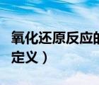 氧化還原反應(yīng)的定義和本質(zhì)（氧化還原反應(yīng)的定義）