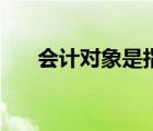會計對象是指會計工作的（會計對象）
