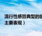 流行性感冒典型的臨床癥狀是（哪些是典型流行性感冒臨床主要表現(xiàn)）