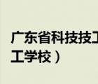 廣東省科技技工學(xué)校是大專嗎（廣東省科技技工學(xué)校）