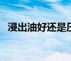 浸出油好還是壓榨油好（浸出油和壓榨油）
