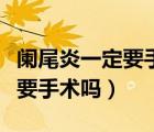 闌尾炎一定要手術(shù)嗎可以藥療嗎（闌尾炎一定要手術(shù)嗎）