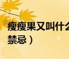 瘦瘦果又叫什么名字（瘦瘦果的功效與作用及禁忌）