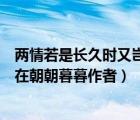 兩情若是長久時又豈在朝朝暮暮原文（兩情若是長久時又豈在朝朝暮暮作者）