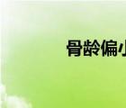 骨齡偏小意味著什么（骨齡）