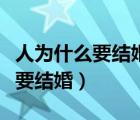 人為什么要結(jié)婚一個(gè)人不好嗎（人為什么一定要結(jié)婚）