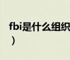 fbi是什么組織（說一說fbi是什么組織的簡介）