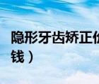 隱形牙齒矯正價格表（隱形牙齒矯正需要多少錢）