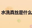 水洗真絲是什么材質(zhì)（水洗真絲是什么面料）