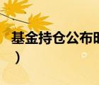 基金持倉(cāng)公布時(shí)間怎么算（基金持倉(cāng)公布時(shí)間）