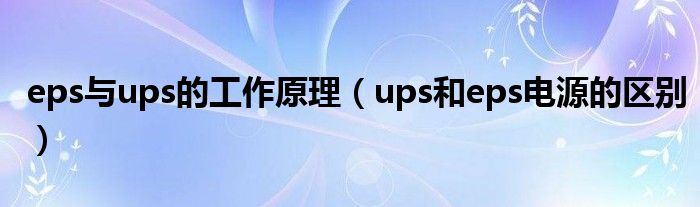 eps與ups的工作原理（ups和eps電源的區(qū)別）