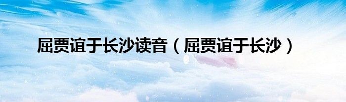 屈賈誼于長沙讀音（屈賈誼于長沙）