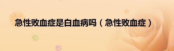 急性敗血癥是白血病嗎（急性敗血癥）