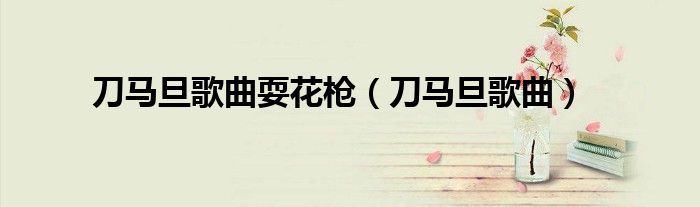 刀馬旦歌曲?；專ǖ恶R旦歌曲）