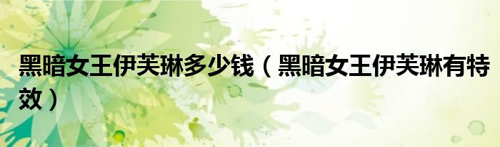 黑暗女王伊芙琳多少錢（黑暗女王伊芙琳有特效）