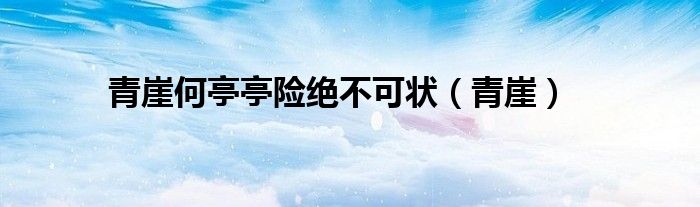 青崖何亭亭險(xiǎn)絕不可狀（青崖）