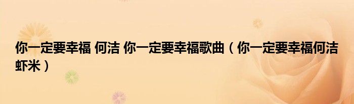 你一定要幸福 何潔 你一定要幸福歌曲（你一定要幸福何潔蝦米）