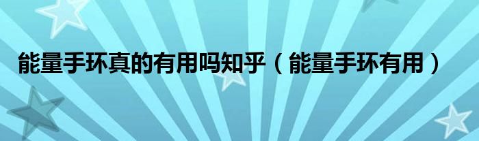 能量手環(huán)真的有用嗎知乎（能量手環(huán)有用）