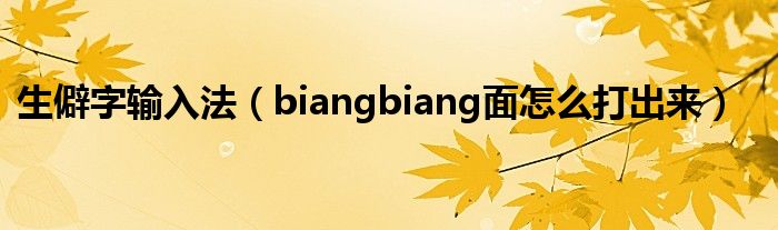 生僻字輸入法（biangbiang面怎么打出來(lái)）