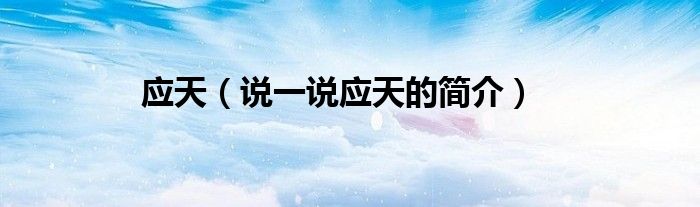 應(yīng)天（說一說應(yīng)天的簡介）