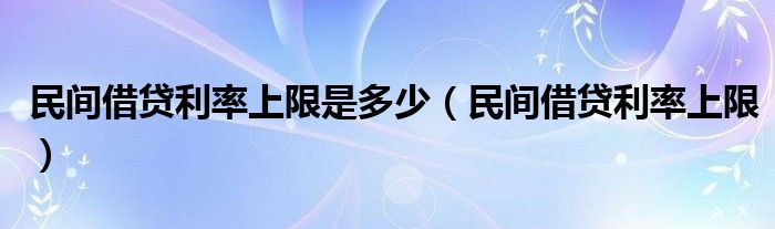 民間借貸利率上限是多少（民間借貸利率上限）