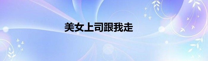 美女上司跟我走