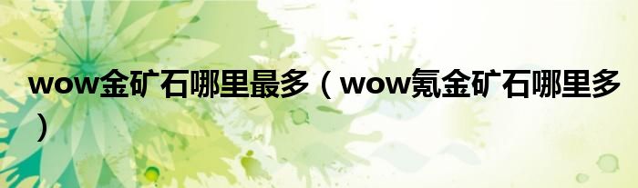 wow金礦石哪里最多（wow氪金礦石哪里多）