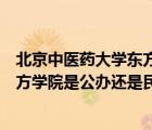 北京中醫(yī)藥大學(xué)東方學(xué)院是公立大學(xué)嗎（北京中醫(yī)藥大學(xué)東方學(xué)院是公辦還是民辦）