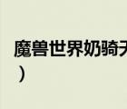 魔獸世界奶騎天賦（魔獸世界懷舊服奶騎天賦）