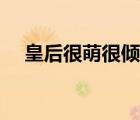 皇后很萌很傾城全本（皇后很萌很傾城）