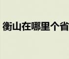 衡山在哪里個(gè)省哪個(gè)市哪個(gè)縣（衡山在哪里）