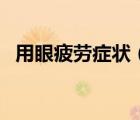 用眼疲勞癥狀（眼疲勞的癥狀是什么原因）