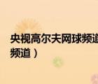 央視高爾夫網(wǎng)球頻道直播在線觀看（中央電視臺(tái)高爾夫網(wǎng)球頻道）