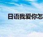 日語我愛你怎么說（日語我愛你怎么寫）