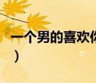 一個(gè)男的喜歡你的表現(xiàn)（不喜歡一個(gè)人的表現(xiàn)）